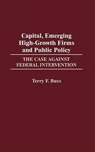 Capital, Emerging High-growth Firms and Public Policy: The Case Against Federal Intervention