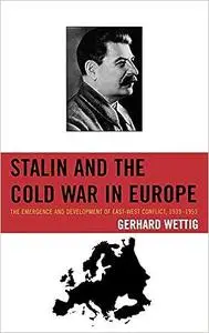 Stalin and the Cold War in Europe: The Emergence and Development of East-West Conflict, 1939–1953
