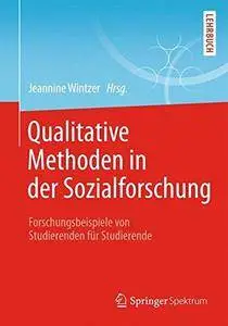 Qualitative Methoden in der Sozialforschung: Forschungsbeispiele von Studierenden für Studierende