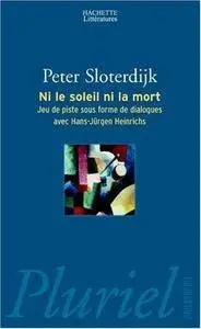 Peter Sloterdijk, "Ni le soleil, ni la mort : Jeu de piste sous forme de dialogues avec Hans-Jürgen Heinrichs"