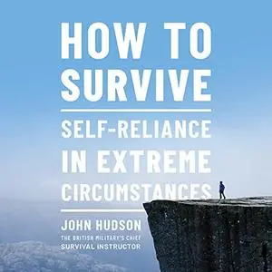 How to Survive: Self-Reliance in Extreme Circumstances [Audiobook]