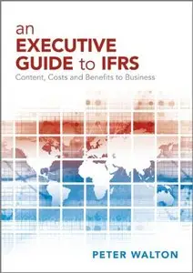 An Executive Guide to IFRS: Content, Costs and Benefits to Business