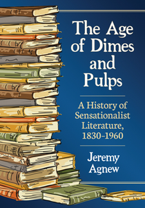 The Age of Dimes and Pulps : A History of Sensationalist Literature, 1830-1960