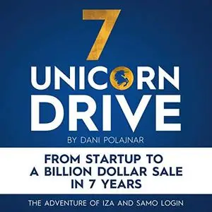 7 Unicorn Drive: From Startup to a Billion Dollar Sale in 7 Years - The Adventure of Iza and Samo Login [Audiobook]