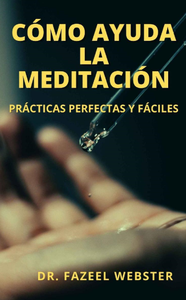 Fazeel Webster, "Cómo Ayuda LA Meditación: Prácticas Perfectas Y Fáciles"
