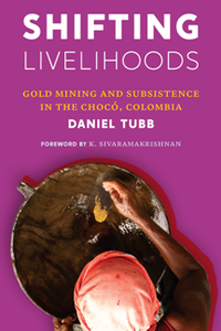 Shifting Livelihoods : Gold Mining and Subsistence in the Choco, Colombia