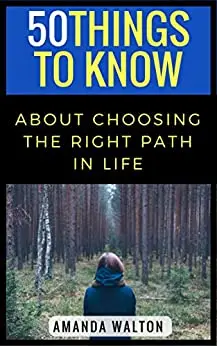 50 Things to Know About Choosing the Right Path in Life: Learn to Live The Life You Always Wanted