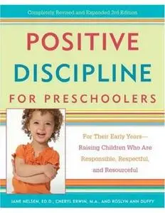 Positive Discipline for Preschoolers: For Their Early Years--Raising Children Who are Responsible, Respectful, and Resourceful