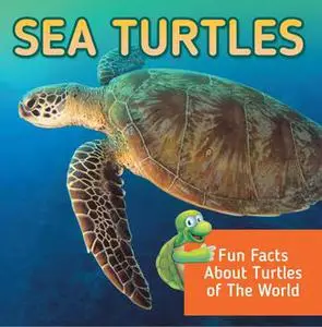 «Sea Turtles: Fun Facts About Turtles of The World» by Baby Professor