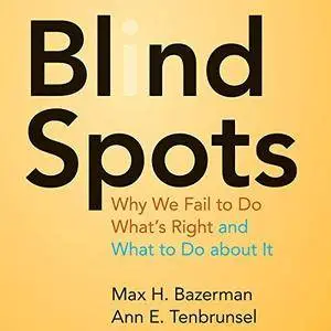 Blind Spots: Why We Fail to Do What’s Right and What to Do about It [Audiobook]
