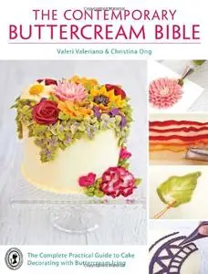 The Contemporary Buttercream Bible: The Complete Practical Guide to Cake Decorating with Buttercream Icing