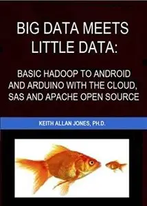 Big Data Meets Little Data: Basic Hadoop To Android And Arduino With The Cloud, Sas And Apache Open Source