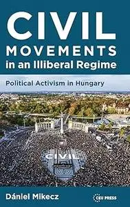 Civil Movements in an Illiberal Regime: Political Activism in Hungary