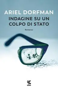 Ariel Dorfman - Indagine su un colpo di stato