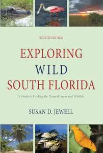 Exploring Wild South Florida: A Guide to Finding the Natural Areas and Wildlife of the Southern Peninsula..., 4th Edition