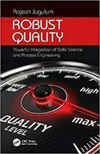 Robust Quality: Powerful Integration of Data Science and Process Engineering (Continuous Improvement Series)