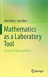 Mathematics as a Laboratory Tool: Dynamics, Delays and Noise