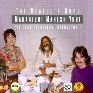 «The Beatle's Guru, Maharishi Mahesh Yog: The Lost Rishikesh Interviews, Volume 3» by Geoffrey Giuliano