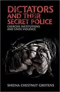 Dictators and their Secret Police: Coercive Institutions and State Violence