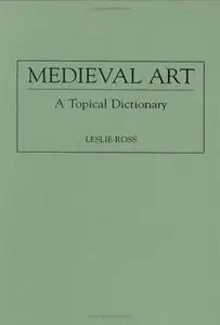 Medieval Art: A Topical Dictionary by Leslie D. Ross [Repost]