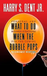 «What to Do When the Bubble Pops» by Harry S. Dent, J.R.