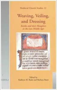 Weaving, Veiling, and Dressing: Textiles and Their Metaphors in the Late Middle Ages