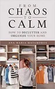 From Chaos to Calm: How to Declutter and Organize your Home