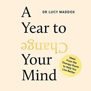 A Year to Change Your Mind: Ideas from the Therapy Room to Help You Live Better [Audiobook]