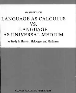 Language as Calculus vs. Language as Universal Medium: A Study in Husserl, Heidegger and Gadamer (repost)