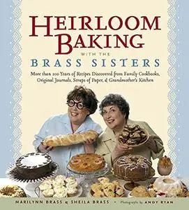 Heirloom Baking with the Brass Sisters: More than 100 Years of Recipes Discovered from Family Cookbooks, Original (repost)
