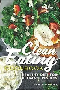 Clean Eating Cookbook: HEALTHY DIET FOR ULTIMATE RESULTS