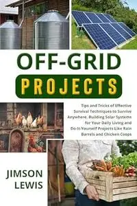 OFF-GRID PROJECTS: Tips and Tricks of Effective Survival Techniques to Survive Anywhere