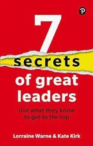 7 Secrets of Great Leaders: Use what they know to get to the top