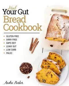 Heal Your Gut Bread Cookbook: 25 Delicious and Nourishing Bread Recipes