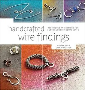 Handcrafted Wire Findings: Techniques and Designs for Custom Jewelry Components