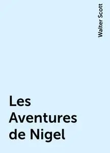 «Les Aventures de Nigel» by Walter Scott