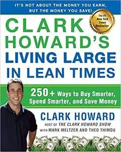 Clark Howard's Living Large in Lean Times: 250+ Ways to Buy Smarter, Spend Smarter, and Save Money