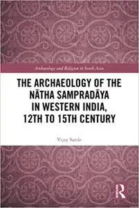 The Archaeology of the Natha Sampradaya in Western India, 12th to 15th Century