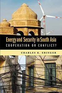 Energy and Security in South Asia: Cooperation or Conflict?