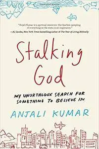 Stalking God: My Unorthodox Search for Something to Believe In