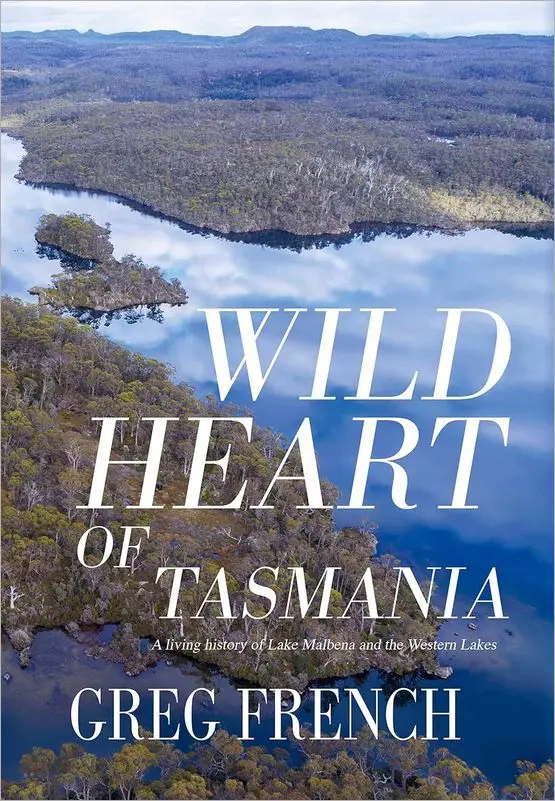 Wild Heart of Tasmania: A living history of Lake Malbena and the Western Lakes