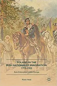 Poland in the Irish Nationalist Imagination, 1772–1922: Anti-Colonialism within Europe