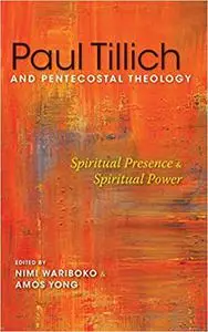 Paul Tillich and Pentecostal Theology: Spiritual Presence and Spiritual Power