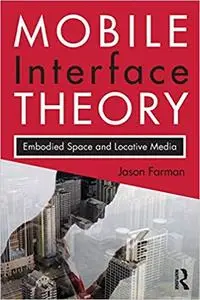 Mobile Interface Theory: Embodied Space and Locative Media