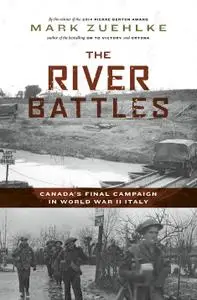 The River Battles: Canada's Final Campaign in World War II Italy (Canadian Battle)