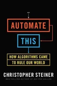 Automate This: How Algorithms Came to Rule Our World (Repost)