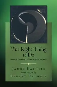 The Right Thing To Do: Basic Readings in Moral Philosophy (6th edition) (Repost)