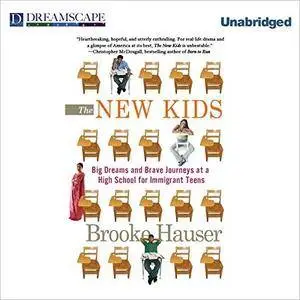 The New Kids: Big Dreams and Brave Journeys at a High School for Immigrant Teens [Audiobook]