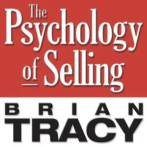 «The Psychology of Selling: Increase Your Sales Faster and Easier Than You Ever Thought Possible» by Brian Tracy