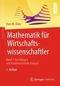 Mathematik für Wirtschaftswissenschaftler: Band 1: Grundlagen und eindimensionale Analysis